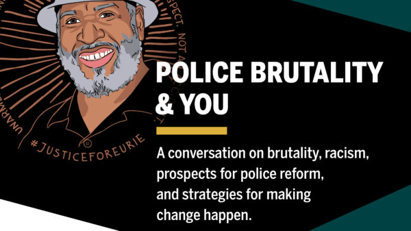 Police Brutality and You A conversation on brutality, racism, prospects for police reform, and strategies for making change happen.