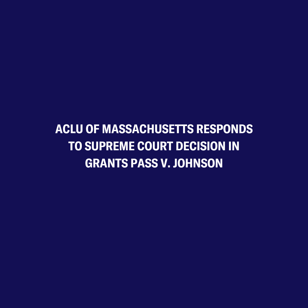 ACLU of Massachusetts responds to Supreme Court decision in Grants Pass ...