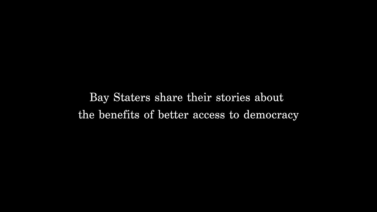 Bay Staters share their stories about the benefits of better access to democracy