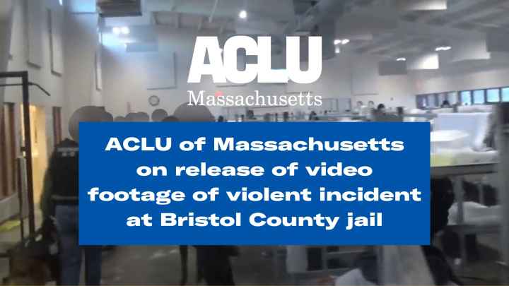 ACLU of Massachusetts on release of video footage of violent incident at Bristol County Jail